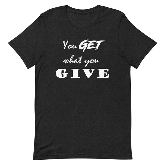 Get What You Give Unisex t-shirt