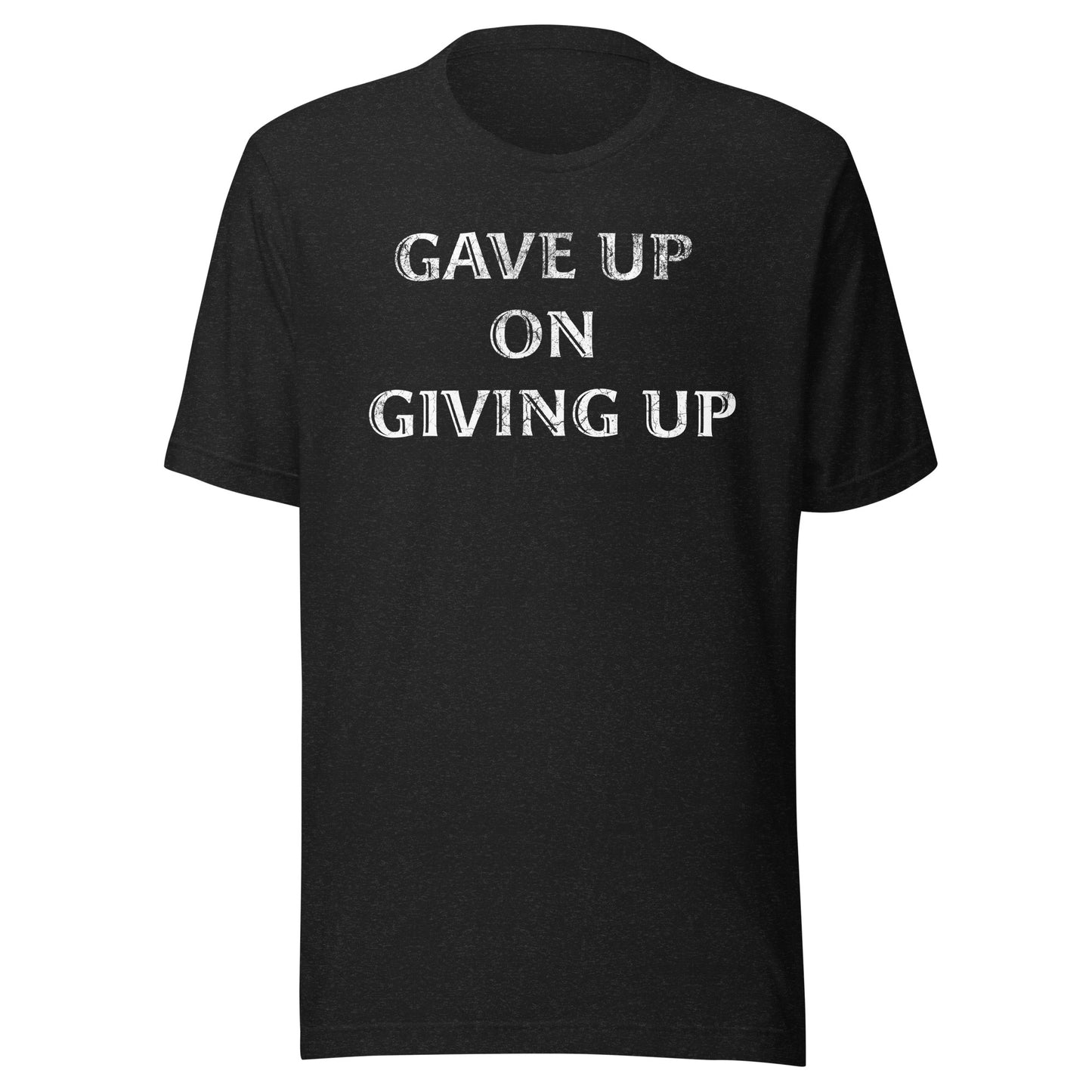 Gave Up On Giving Up T-Shirt