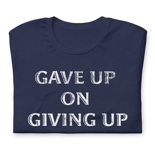 Gave Up On Giving Up T-Shirt