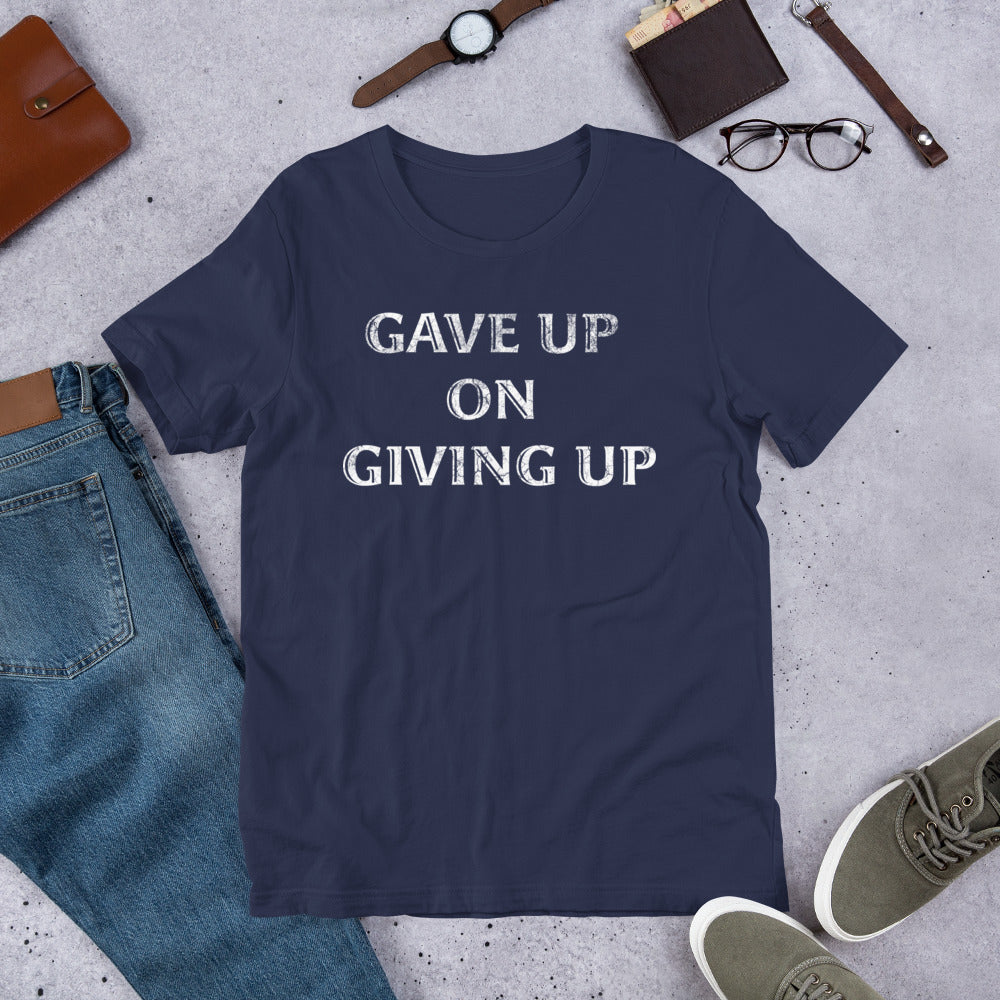 Gave Up On Giving Up T-Shirt