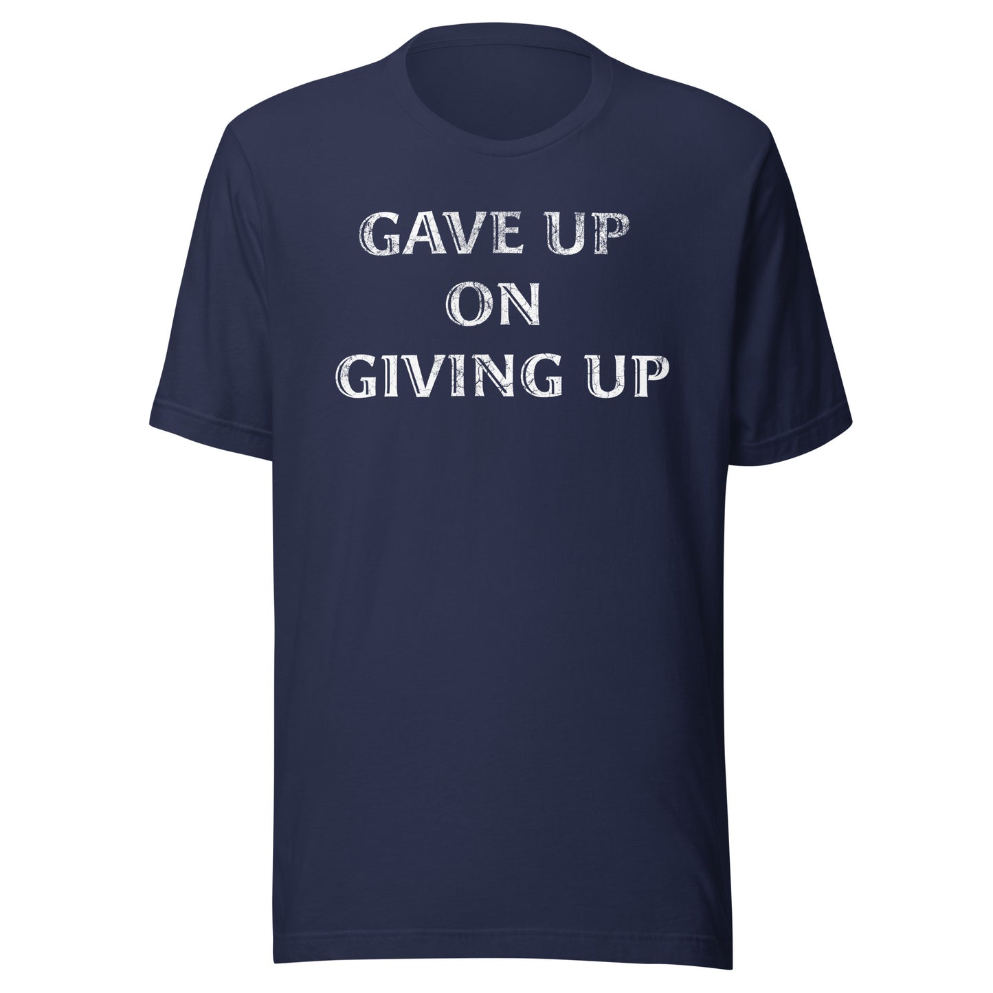 Gave Up On Giving Up T-Shirt