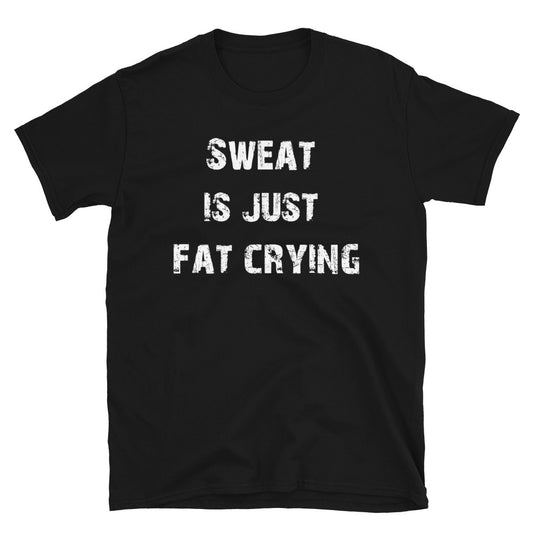 Sweat is just fat crying T-Shirt